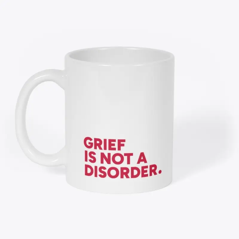 GRIEF IS NOT A DISORDER MUG — White V2