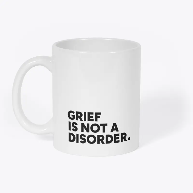 GRIEF IS NOT A DISORDER MUG — White V1